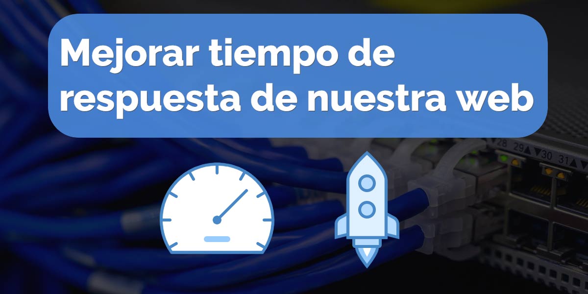 Mejorar el tiempo de respuesta en nuestro sitio web.