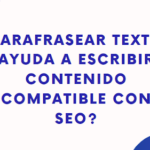 ¿Parafrasear textos ayuda a escribir contenido compatible con SEO?